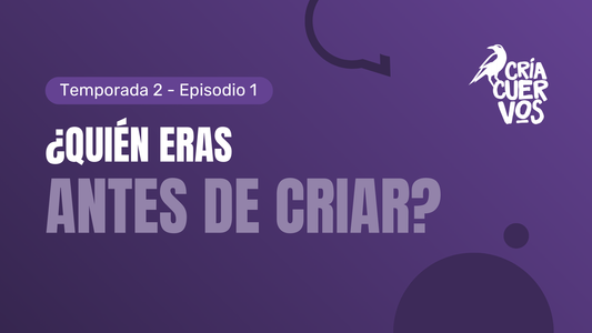 T02E01 ¿Quién eras antes de criar?