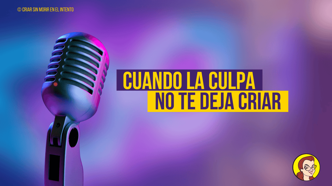 Cuando la Culpa no te deja Criar